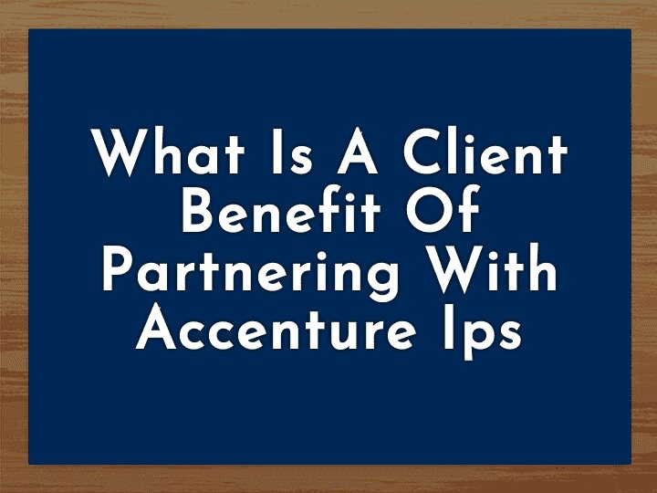 Unlocking Client Benefits: Accenture’s Intelligent Platform Services (IPS)